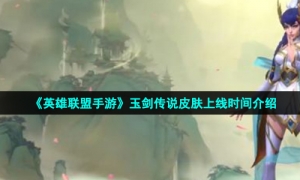 《英雄联盟手游》玉剑传说皮肤上线时间介绍