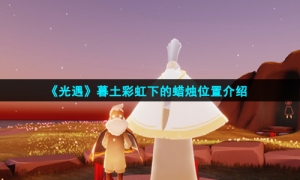 《光遇》暮土彩虹下的蜡烛位置介绍