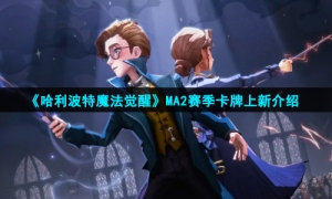 《哈利波特魔法觉醒》MA2赛季卡牌上新介绍