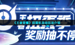 《王者荣耀》扭蛋机活动玩法介绍