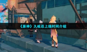 《原神》久岐忍上线时间介绍