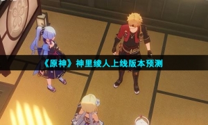 《原神》神里绫人上线版本预测