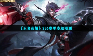 《王者荣耀》S26赛季皮肤预测