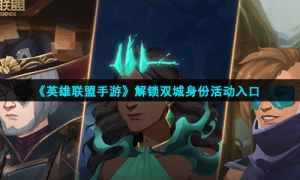 《英雄联盟手游》解锁双城身份活动入口