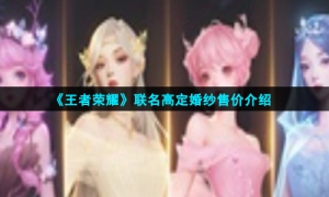 《王者荣耀》联名高定婚纱售价介绍