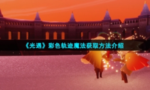 《光遇》彩色轨迹魔法获取方法介绍