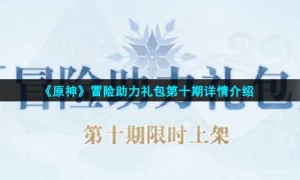 《原神》冒险助力礼包第十期详情介绍