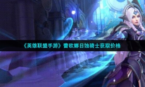 《英雄联盟手游》蕾欧娜日蚀骑士获取价格