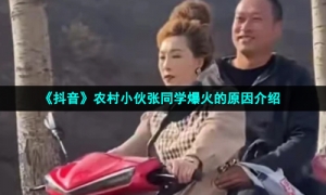 《抖音》农村小伙张同学爆火的原因介绍
