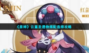 《原神》云堇圣遗物搭配选择攻略