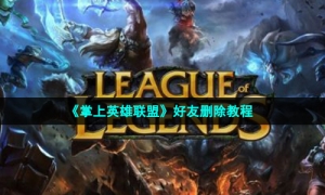 《掌上英雄联盟》好友删除教程