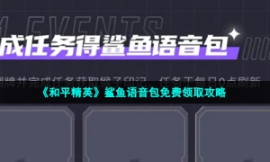 《和平精英》鲨鱼语音包免费领取攻略