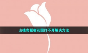 山楂岛秘密花园打不开解决方法
