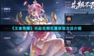 《王者荣耀》共赴花期花露获取方法介绍