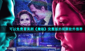 可以免费看美剧《旺达幻视》完整版的视频软件推荐