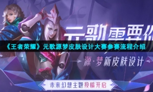 《王者荣耀》元歌源梦皮肤设计大赛参赛流程介绍