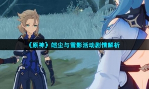 《原神》皑尘与雪影活动剧情解析
