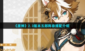 《原神》2.3版本五郎阵容搭配介绍
