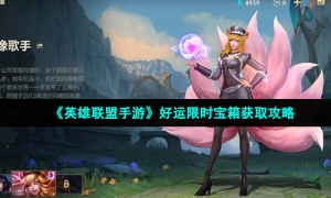 《英雄联盟手游》好运限时宝箱获取攻略