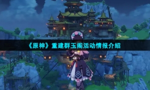 《原神》重建群玉阁活动情报介绍