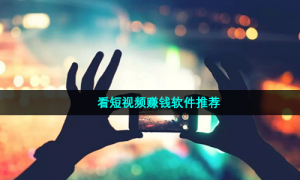 看短视频赚钱软件推荐