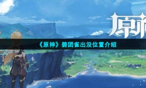 《原神》碧团雀出没位置介绍