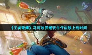 《王者荣耀》马可波罗潮玩牛仔皮肤上线时间
