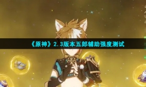 《原神》2.3版本五郎辅助强度测试
