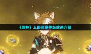 《原神》五郎命座等级效果介绍