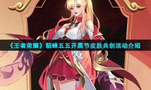《王者荣耀》貂蝉五五开黑节皮肤共创活动介绍