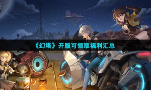 《幻塔》开服可领取福利汇总