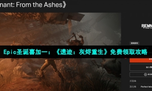 Epic圣诞喜加一：《遗迹：灰烬重生》免费领取攻略