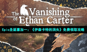 Epic圣诞喜加一：《伊森卡特的消失》免费领取攻略