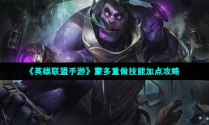 《英雄联盟手游》蒙多重做技能加点攻略