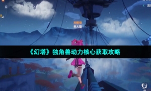 《幻塔》独角兽动力核心获取攻略