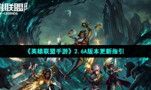 《英雄联盟手游》2.6A版本更新指引