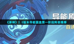 《原神》2.3版本导能圆盘第一阶段阵容推荐