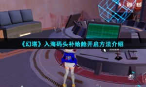 《幻塔》入海码头补给舱开启方法介绍