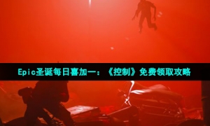 Epic圣诞每日喜加一：《控制》免费领取攻略