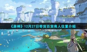 《原神》12月27日奇货百货商人位置介绍