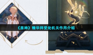 《原神》精华拜受处机关作用介绍