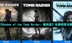Epic圣诞每日喜加一：《Shadow of the Tomb Raider：最终版》免费领取攻略