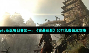 Epic圣诞每日喜加一：《古墓丽影》GOTY免费领取攻略