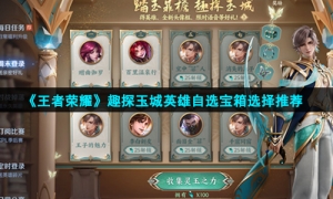 《王者荣耀》趣探玉城英雄自选宝箱选择推荐