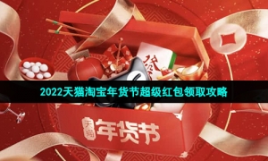 2022天猫淘宝年货节超级红包领取攻略