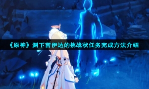《原神》渊下宫伊达的挑战状任务完成方法介绍