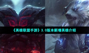《英雄联盟手游》3.0版本新增英雄介绍