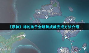《原神》神的孩子全跳舞成就完成方法介绍