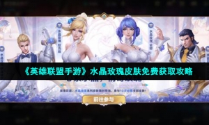 《英雄联盟手游》水晶玫瑰皮肤免费获取攻略