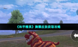 《和平精英》舞狮皮肤获取攻略